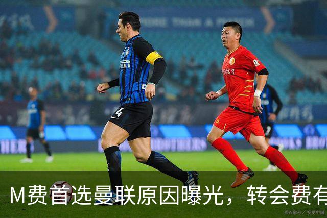 M费首选曼联原因曝光，转会费有提升！大英中场悍将亦乐意加盟