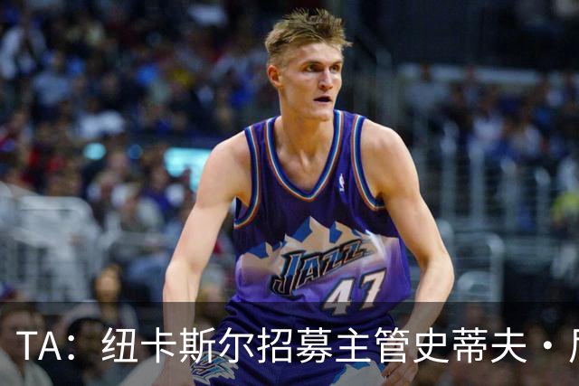 TA：纽卡斯尔招募主管史蒂夫·尼克森即将离开俱乐部